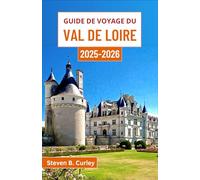 Guide de voyage du Val de Loire 2025-2026: À la découverte du cœur enchanteur de la France, riche en châteaux, en culture et en merveilles de campagne intemporelles