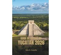 GUIDE DE VOYAGE DU YUCATAN 2026: Ruines antiques et saveurs tropicales au Mexique