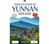 Guide de voyage du Yunnan 2025-2026: Découvrez la province du sud-ouest de la Chine comme jamais auparavant : la vieille ville de Lijiang, les gorges ... pierre, les rizières en terrasses de Yuanyang