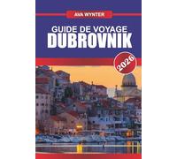 GUIDE DE VOYAGE DUBROVNIK 2026: Promenez-vous les anciens remparts de la ville, profitez de la vue sur l'Adriatique et découvrez le joyau côtier de la Croatie