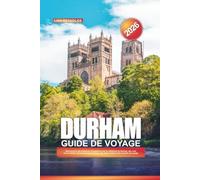 GUIDE DE VOYAGE DURHAM 2026: Découvrez la cité médiévale d'Angleterre avec la cathédrale de Durham, des vues sur le château, des promenades fluviales, des pubs cachés et des conseils de voyage