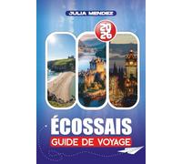 GUIDE DE VOYAGE ÉCOSSAIS 2026: Découvrez des trésors cachés, des monuments emblématiques et des paysages pittoresques grâce à des conseils pratiques ... nourriture, l'hébergement et les transports