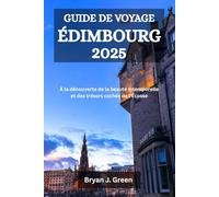 GUIDE DE VOYAGE ÉDIMBOURG 2025: À la découverte de la beauté intemporelle et des trésors cachés de l'Écosse