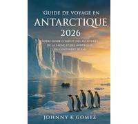 Guide de voyage en Antarctique 2026: Votre guide complet des aventures, de la faune et des merveilles du continent blanc