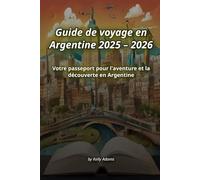 Guide de voyage en Argentine 2025 - 2026: Votre passeport pour l'aventure et la découverte en Argentine
