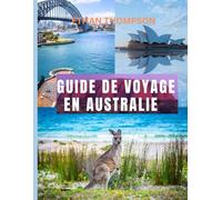 GUIDE DE VOYAGE EN AUSTRALIE 2025: Où séjourner, quoi manger et comment explorer les paysages, les cultures et les merveilles côtières du pays d'en bas