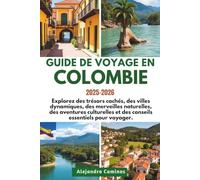 GUIDE DE VOYAGE EN COLOMBIE 2025-2026: Explorez des trésors cachés, des villes dynamiques, des merveilles naturelles, des aventures culturelles et des conseils essentiels pour voyager.