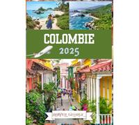 GUIDE DE VOYAGE EN COLOMBIE 2025: Explorer des Villes Animées, des Paysages Intacts et des Trésors Culturels