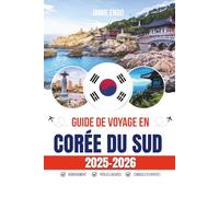 GUIDE DE VOYAGE EN CORÉE DU SUD 2025-2026: De Séoul à Jeju : itinéraires intelligents, astuces locales et confiance totale