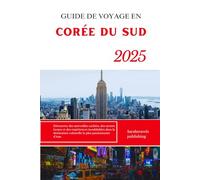 GUIDE DE VOYAGE EN CORÉE DU SUD 2025: Découvrez des merveilles cachées, des secrets locaux et des expériences inoubliables dans la destination culturelle la plus passionnante d'Asie