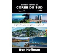 GUIDE DE VOYAGE EN CORÉE DU SUD 2025: Le guide ultime pour une expérience exceptionnelle