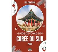 GUIDE DE VOYAGE EN CORÉE DU SUD 2026: La culture vibrante et les merveilles pittoresques du pays du matin calme