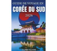 GUIDE DE VOYAGE EN CORÉE DU SUD 2026: Secrets locaux et expériences inoubliables pour les voyageurs novices et confirmés