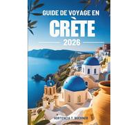 GUIDE DE VOYAGE EN CRÈTE 2026: Découvrez l'île grecque d'une beauté intemporelle et d'une aventure sans effort