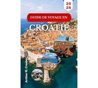 GUIDE DE VOYAGE EN CROATIE 2026: Explorez les villes côtières, les plages et les sites historiques grâce à des itinéraires pratiques et des conseils locaux.