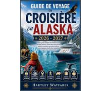 Guide de voyage en croisière en Alaska 2026 - 2027: Votre guide complet des itinéraires de passage intérieur, observation des glaciers, ports de ... budgétaire et exploration indépendante