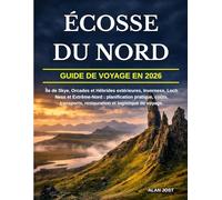 GUIDE DE VOYAGE EN ÉCOSSE DU NORD 2026: Île de Skye, Orcades et Hébrides extérieures, Inverness, Loch Ness et Extrême-Nord : planification pratique, ... restauration et logistique de voyage