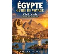 Guide de voyage en Égypte 2026-2027: Planification d’itinéraires au Caire, à Gizeh, à Louxor et à Assouan, avec navigation sur le Nil, temples, ... et meilleure période pour la mer Rouge.