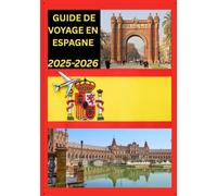 GUIDE DE VOYAGE EN ESPAGNE 2025-2026: Explorez la capitale historique de l'Espagne comme un local : attractions incontournables, trésors cachés, ... conseils d'initiés pour un voyage inoubliable
