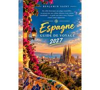 GUIDE DE VOYAGE EN ESPAGNE 2027: Le guide ultime de Barcelone, Madrid, Séville, Grenade, Valence, la Costa del Sol et les trésors cachés de l'Espagne