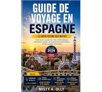 GUIDE DE VOYAGE EN ESPAGNE: Le guide ultime des initiés