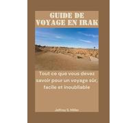 GUIDE DE VOYAGE EN IRAK: Tout ce que vous devez savoir pour un voyage sûr, facile et inoubliable