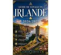 GUIDE DE VOYAGE EN IRLANDE 2026/2027: Votre guide complet de l'Île d'Émeraude, où vous attendent d'anciens tombeaux à couloir, des châteaux médiévaux, ... sauvages et une hospitalité inoubliable.