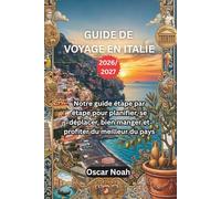 GUIDE DE VOYAGE EN ITALIE 2026/2027: Notre guide étape par étape pour planifier, se déplacer, bien manger et profiter du meilleur du pays