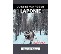 GUIDE DE VOYAGE EN LAPONIE 2025-2026: Une ressource précieuse pour découvrir les attractions hivernales, les sites culturels et les activités de plein air de la Finlande