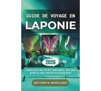GUIDE DE VOYAGE EN LAPONIE 2026: Exploration des forêts enneigées, des lacs gelés et des secrets du Grand Nord