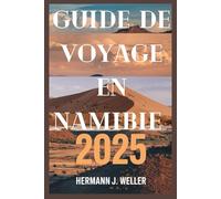 GUIDE DE VOYAGE EN NAMIBIE 2025: Votre passerelle vers des aventures épiques, des paysages époustouflants et des expériences inoubliables
