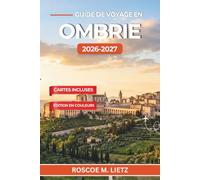 Guide de voyage en Ombrie 2026-2027: Découvrez Pérouse, Assise, Orvieto, Spolète et Gubbio à travers des itinéraires jour par jour, des routes des ... marchés à la truffe, au cœur vert de l'Italie