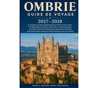 GUIDE DE VOYAGE EN OMBRIE 2027-2028: Un compagnon de voyage pratique pour découvrir Pérouse,Assise,Orvieto,les villages médiévaux perchés,la cuisine ... panoramiques,les activités de plein air,