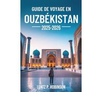 GUIDE DE VOYAGE EN OUZBÉKISTAN 2025-2026: Explorez les merveilles intemporelles et les traditions vibrantes de l'Asie centrale