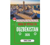 GUIDE DE VOYAGE EN OUZBÉKISTAN 2026: Découverte des villes intemporelles de la Route de la Soie et de l'hospitalité familiale
