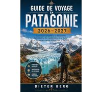 Guide de voyage en Patagonie 2026-2027: L'aventure complète à la découverte des glaciers, des randonnées, de la faune et des trésors cachés d'Argentine et du Chili