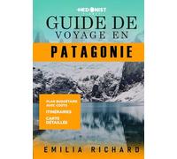 GUIDE DE VOYAGE EN PATAGONIE: Itinéraires détaillés pour les merveilles naturelles de l'Argentine et du Chili, les aventures sur les glaciers et les Torres del Paine, pour tous les budgets