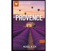 Guide de Voyage en Provence: Explorez les champs de lavande, les villages pittoresques, les côtes de la Côte d’Azur, la cuisine locale et des itinéraires authentiques pour un voyage inoubliable