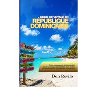 GUIDE DE VOYAGE EN RÉPUBLIQUE DOMINICAINE: Votre compagnon indispensable pour un voyage inoubliable, avec toutes les informations essentielles à connaître