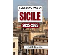 GUIDE DE VOYAGE EN SICILE 2025-2026: Découvrez des ruines antiques, des traditions vibrantes, des villages cachés, des joyaux côtiers et des expériences culinaires inoubliables à travers l'île