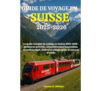 GUIDE DE VOYAGE EN SUISSE 2025-2026: Le guide complet de voyage en Suisse 2025-2026 : Meilleures activités, attractions incontournables, conseils budget, itinéraires pittoresques et astuces d’initiés