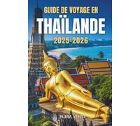 GUIDE DE VOYAGE EN THAÏLANDE 2025-2026: Un royaume de culture, de côtes et de couleurs