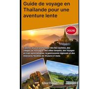 Guide de voyage en Thaïlande pour une aventure lente 2026: Explorez plus en profondeur des îles cachées, des villages de montagne, des villes-temples, ... et des itinéraires flexibles de 10 jours à 1