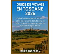 GUIDE DE VOYAGE EN TOSCANE 2026: Explorez Florence, Sienne, le Chianti et les trésors cachés de la Toscane en 2026 - Le guide de voyage complet de la plus belle région d’Italie .