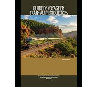 Guide de voyage en train au Mexique 2026: Guide complet des itinéraires panoramiques, des arrêts culturels et des aventures ferroviaires