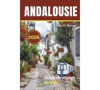 Guide de voyage en train d'Andalousie: Planifier, voyager et explorer le meilleur du sud de l'Espagne en train