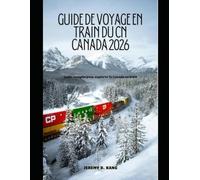 GUIDE DE VOYAGE EN TRAIN DU CN CANADA 2026: Guide complet pour explorer le Canada en train