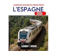 GUIDE DE VOYAGE EN TRAIN POUR L'ESPAGNE 2026: Un guide de chemin de fer panoramique sur l'architecture, les tapas et l'esprit du Sud.