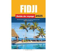 GUIDE DE VOYAGE FIDJI 2025: Découvrez des eaux cristallines, des aventures insulaires et le cœur chaleureux du Pacifique Sud