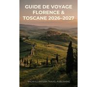 GUIDE DE VOYAGE FLORENCE & TOSCANE 2026-2027: Un guide pratique axé sur l’expérience qui réunit les trésors de la Renaissance de Florence,les villages ... panoramiques,les aventures de plein air